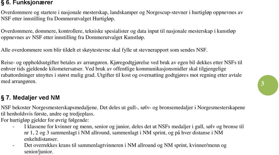 Alle overdommere som blir tildelt et skøytestevne skal fylle ut stevnerapport som sendes NSF. Reise- og oppholdsutgifter betales av arrangøren.