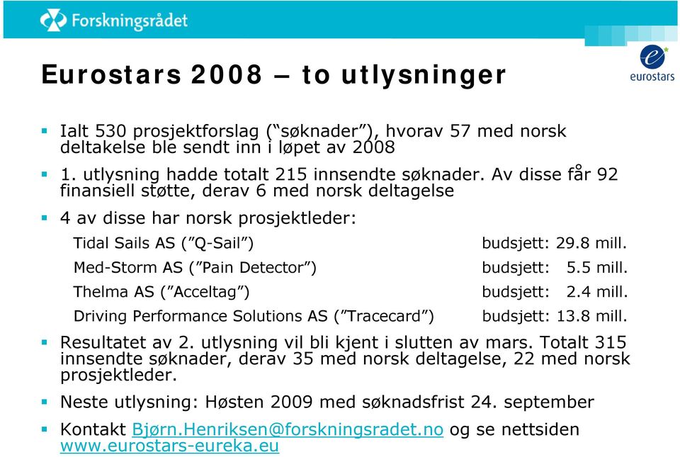 8 mill. budsjett: 5.5 mill. budsjett: 2.4 mill. Driving Performance Solutions AS ( Tracecard ) budsjett: 13.8 mill. Resultatet av 2. utlysning vil bli kjent i slutten av mars.