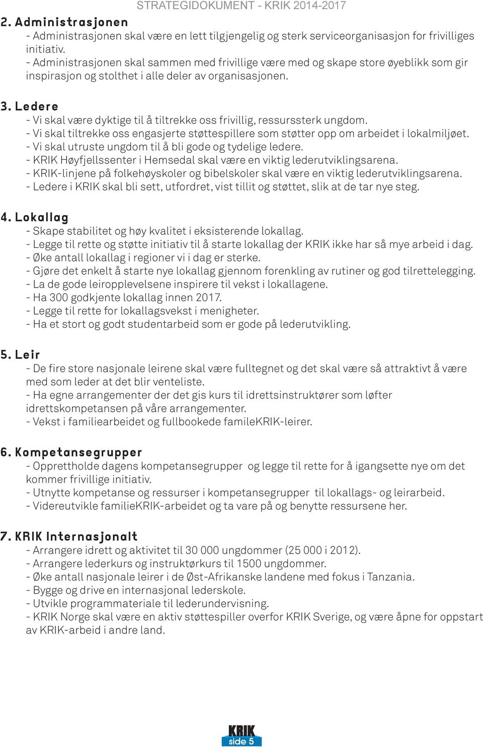 Ledere - Vi skal være dyktige til å tiltrekke oss frivillig, ressurssterk ungdom. - Vi skal tiltrekke oss engasjerte støttespillere som støtter opp om arbeidet i lokalmiljøet.