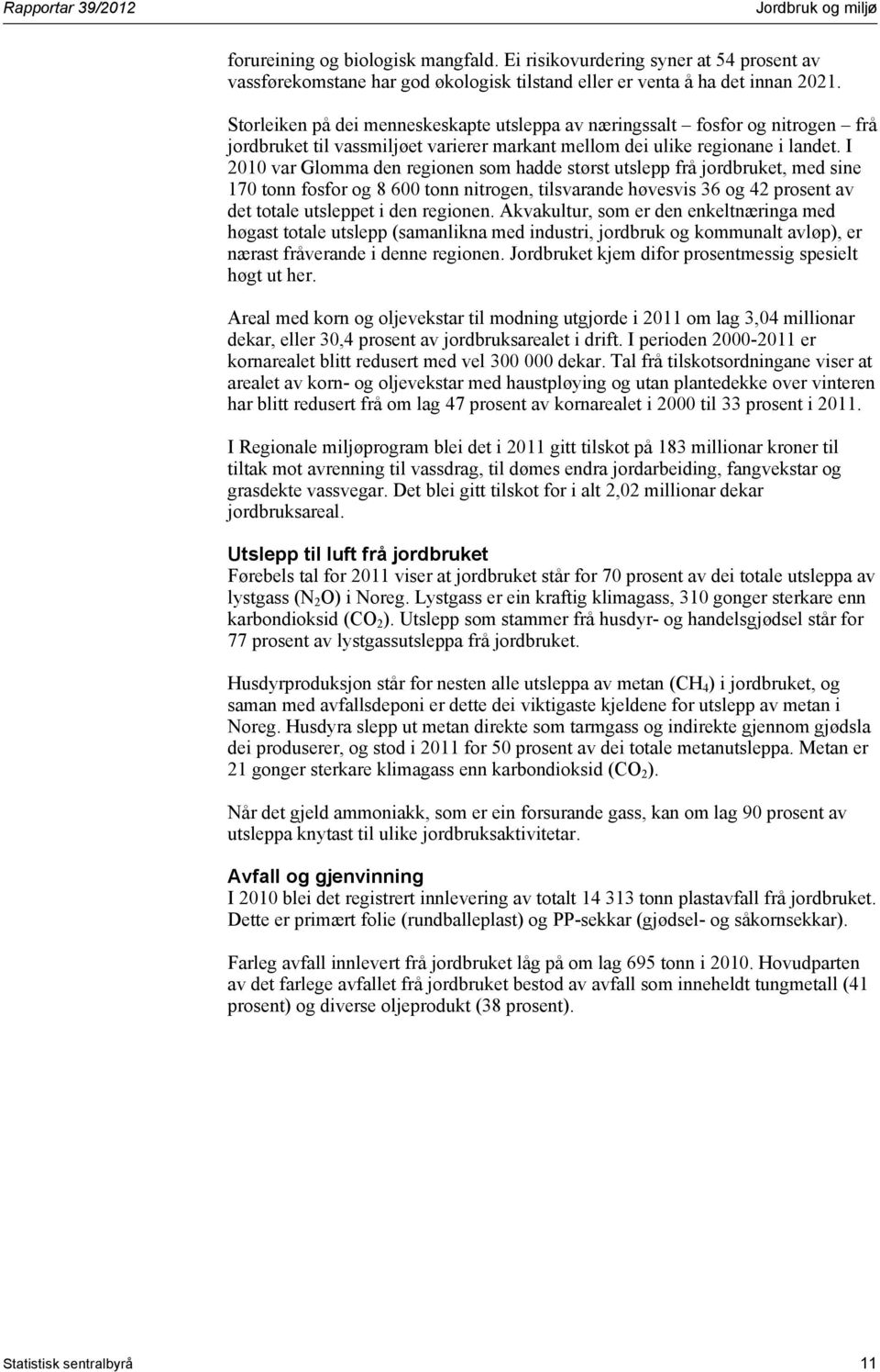 I 21 var Glomma den regionen som hadde størst utslepp frå jordbruket, med sine 17 tonn fosfor og 8 6 tonn nitrogen, tilsvarande høvesvis 36 og 42 prosent av det totale utsleppet i den regionen.