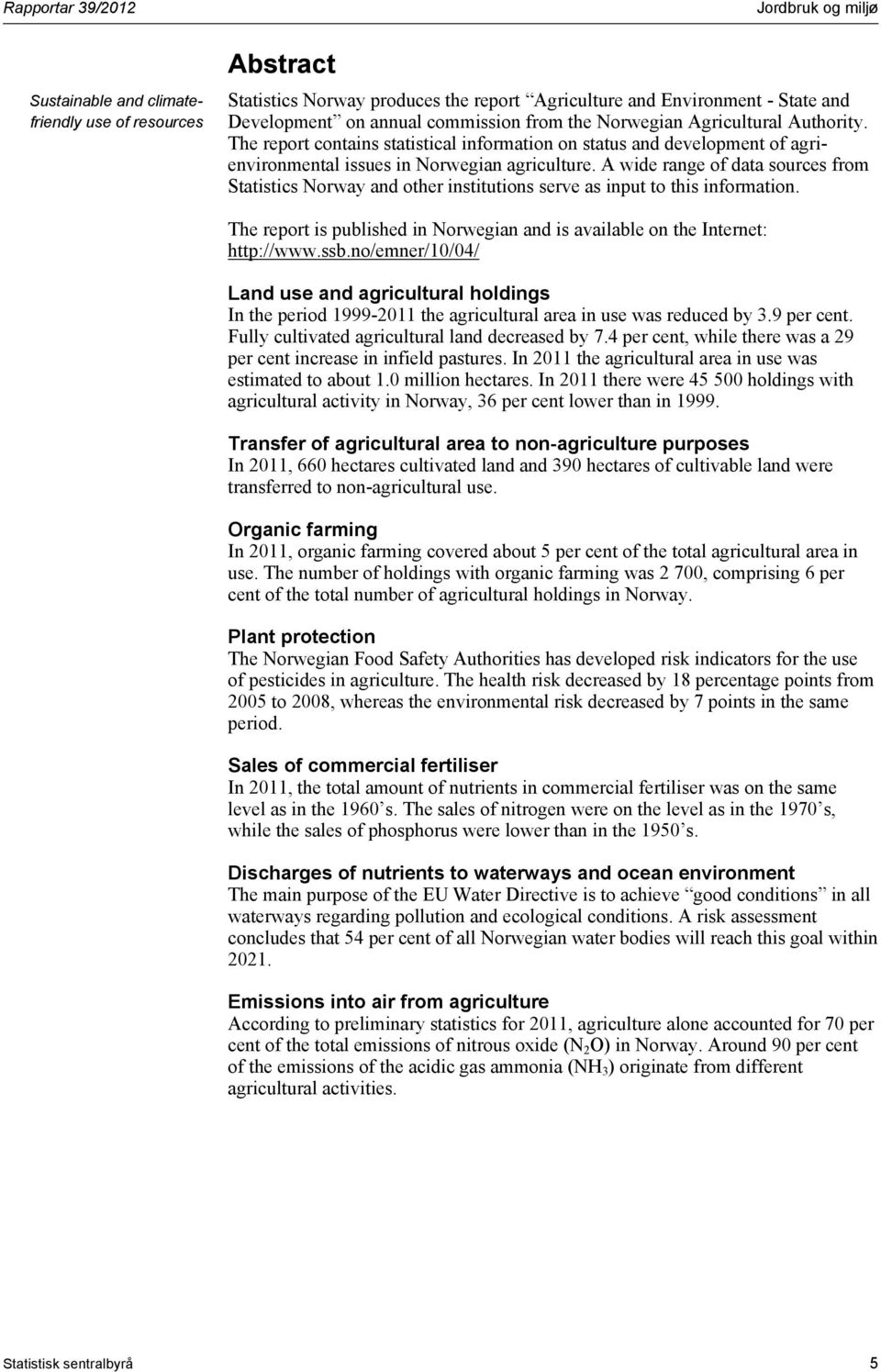 A wide range of data sources from Statistics Norway and other institutions serve as input to this information. The report is published in Norwegian and is available on the Internet: http://www.ssb.