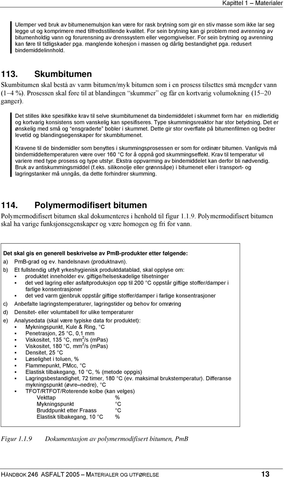 manglende kohesjon i massen og dårlig bestandighet pga. redusert bindemiddelinnhold. 113.