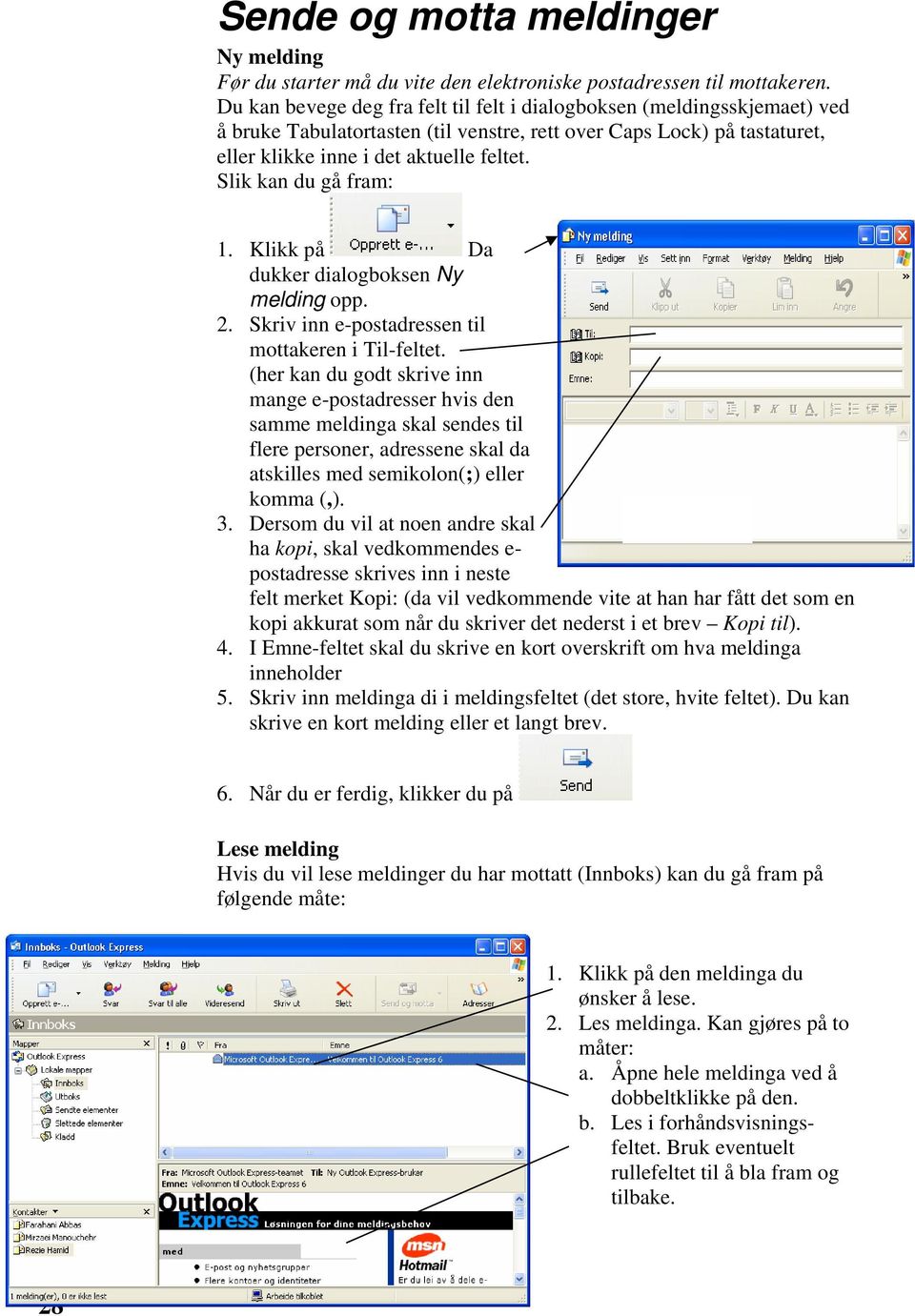 Slik kan du gå fram: 1. Klikk på Da dukker dialogboksen Ny melding opp. 2. Skriv inn e-postadressen til mottakeren i Til-feltet.