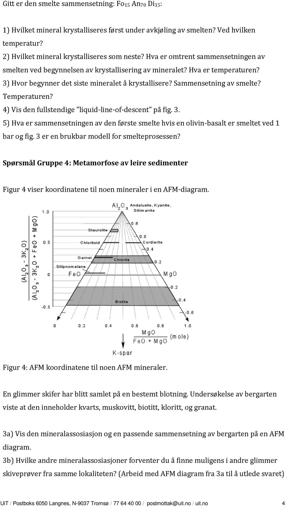 Temperaturen? 4) Vis den fullstendige liquid-line-of-descent på fig. 3. 5) Hva er sammensetningen av den første smelte hvis en olivin-basalt er smeltet ved 1 bar og fig.