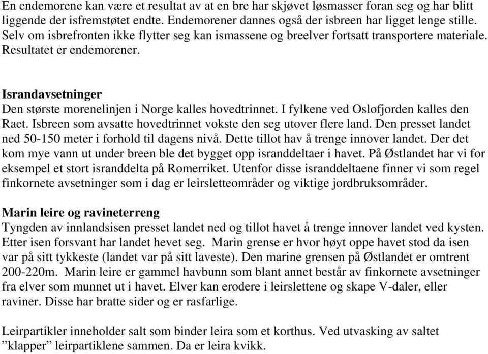 I fylkene ved Oslofjorden kalles den Raet. Isbreen som avsatte hovedtrinnet vokste den seg utover flere land. Den presset landet ned 50-150 meter i forhold til dagens nivå.