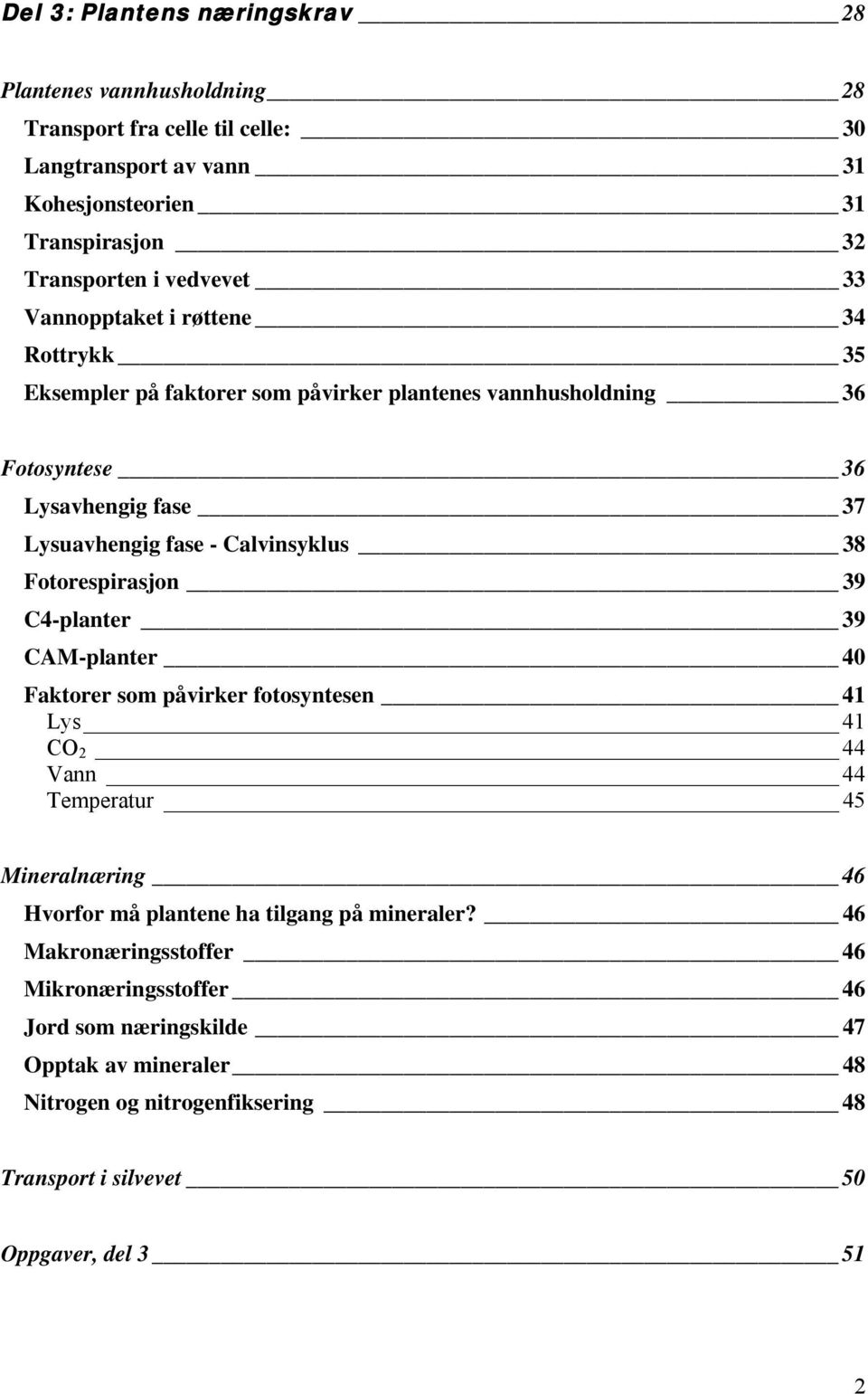 Fotorespirasjon 39 C4-planter 39 CAM-planter 40 Faktorer som påvirker fotosyntesen 41 Lys 41 CO 2 44 Vann 44 Temperatur 45 Mineralnæring 46 Hvorfor må plantene ha tilgang på