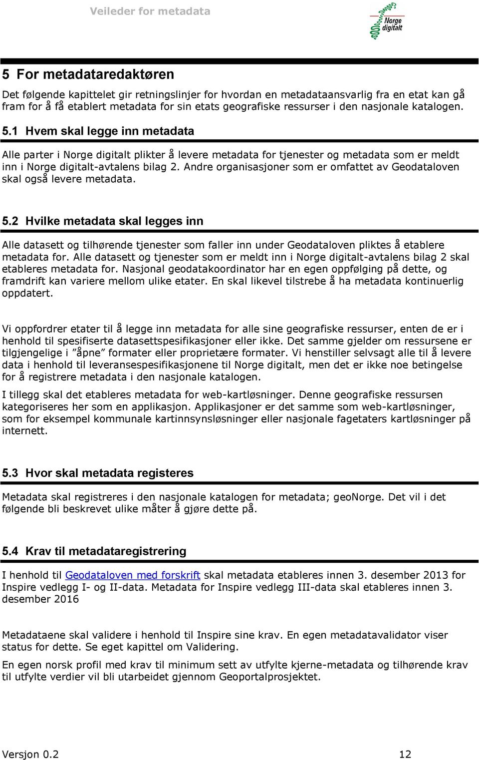 1 Hvem skal legge inn metadata Alle parter i Norge digitalt plikter å levere metadata for tjenester og metadata som er meldt inn i Norge digitalt-avtalens bilag 2.