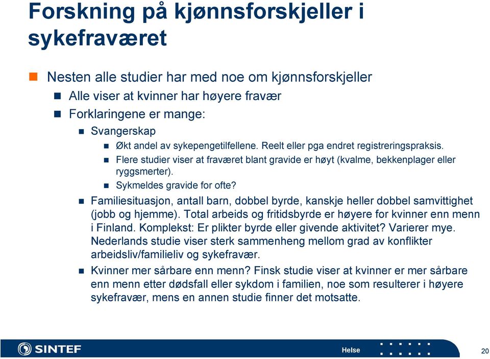 Familiesituasjon, antall barn, dobbel byrde, kanskje heller dobbel samvittighet (jobb og hjemme). Total arbeids og fritidsbyrde er høyere for kvinner enn menn i Finland.