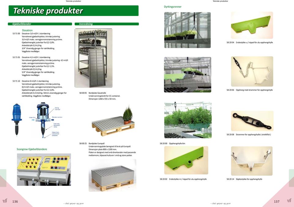 Innredning Bordplate 58 20 04 Endestykke u / nippel for alu opphengshylle 53 71 05 Dosatron 4,5 m3/h 1 stamløsning Vanndrevet gjødselinjektor, trinnløs justering. 4,5 m3/t maks.