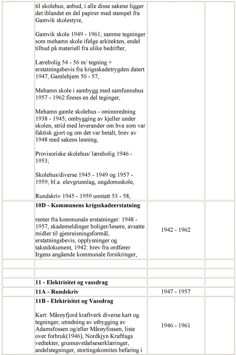 teginger, Mehamn gamle skolehus - ominnredning 1938-1945; ombygging av kjeller under skolen, strid med leverandør om hva som var faktisk gjort og om det var betalt, brev av 1948 med sakens løsning,