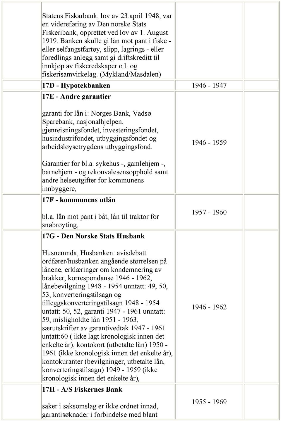 (Mykland/Masdalen) 17D - Hypotekbanken 1946-1947 17E - Andre garantier garanti for lån i: Norges Bank, Vadsø Sparebank, nasjonalhjelpen, gjenreisningsfondet, investeringsfondet, husindustrifondet,