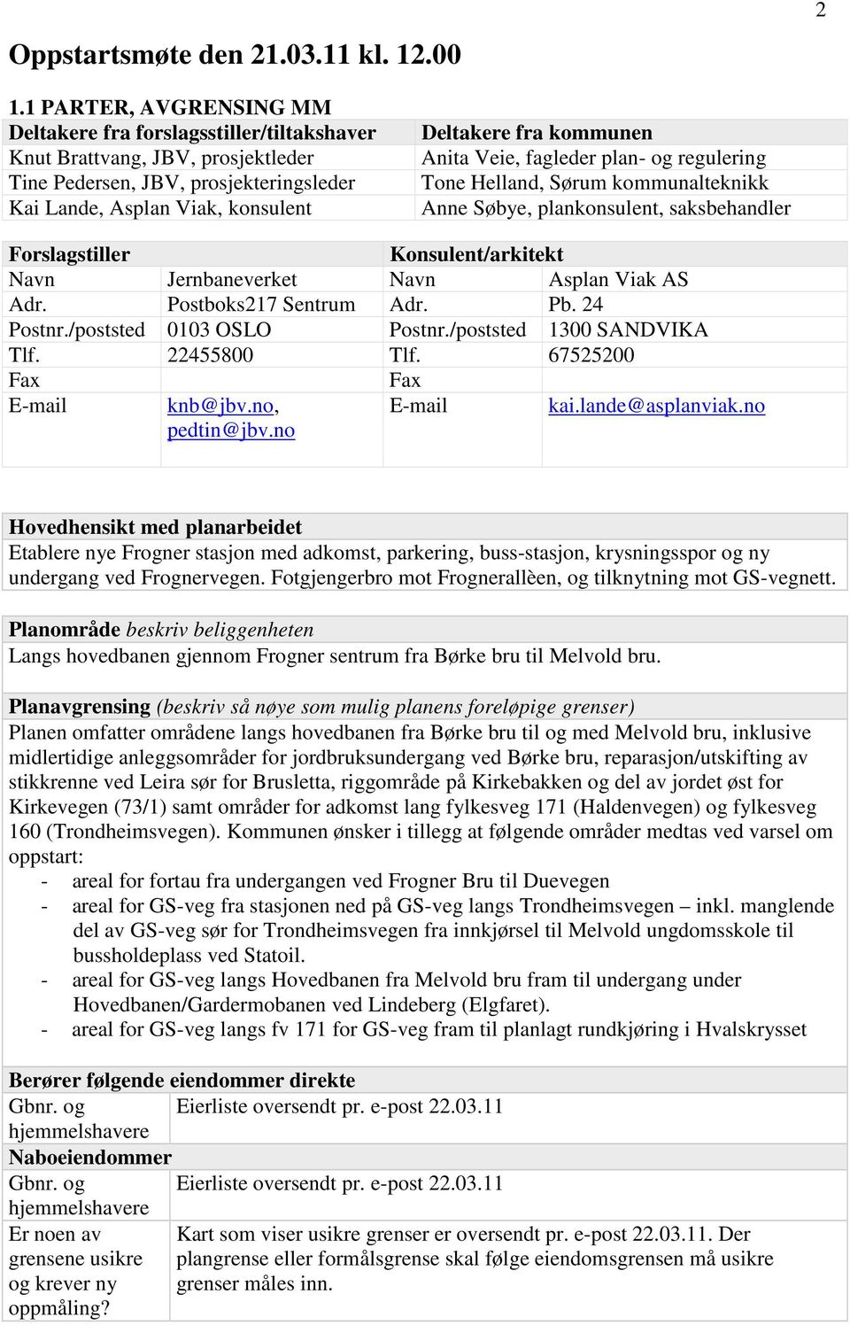 Anita Veie, fagleder plan- og regulering Tone Helland, Sørum kommunalteknikk Anne Søbye, plankonsulent, saksbehandler Forslagstiller Konsulent/arkitekt Navn Jernbaneverket Navn Asplan Viak AS Adr.