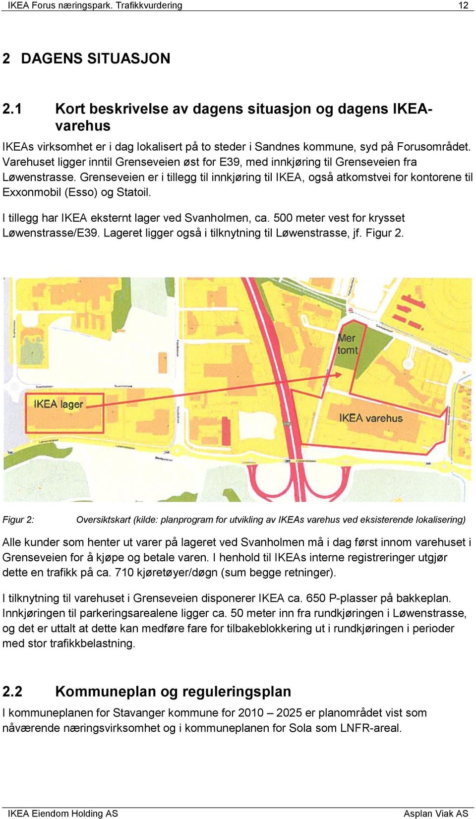 Varehuset ligger inntil Grenseveien øst for E39, med innkjøring til Grenseveien fra Løwenstrasse.