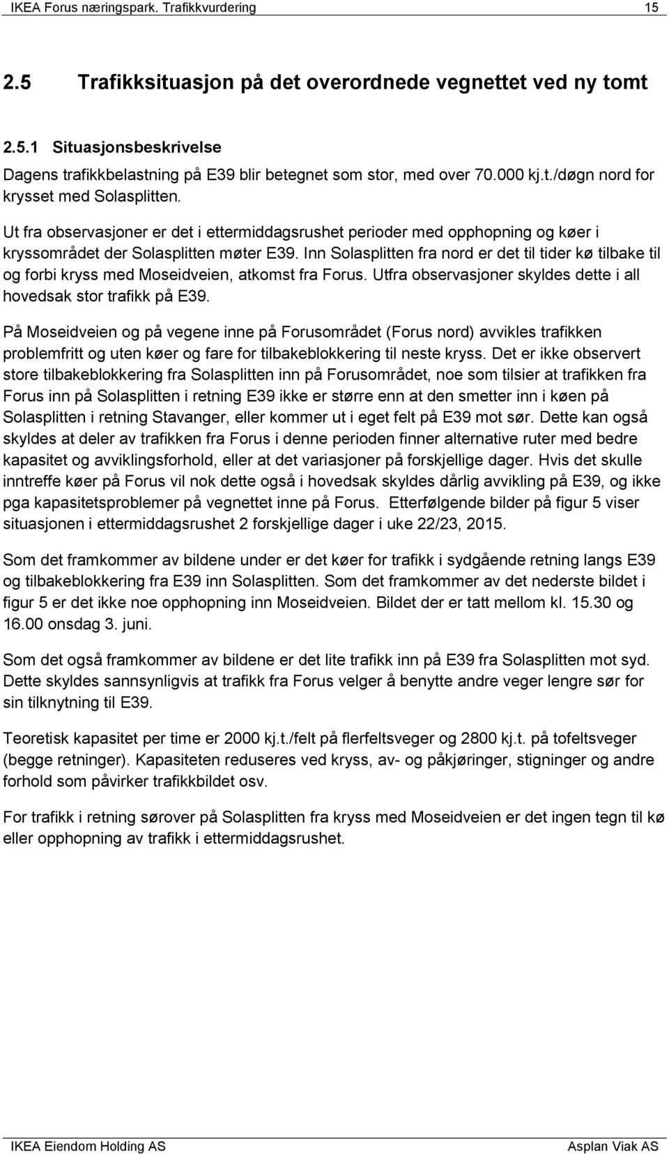 Inn Solasplitten fra nord er det til tider kø tilbake til og forbi kryss med Moseidveien, atkomst fra Forus. Utfra observasjoner skyldes dette i all hovedsak stor trafikk på E39.