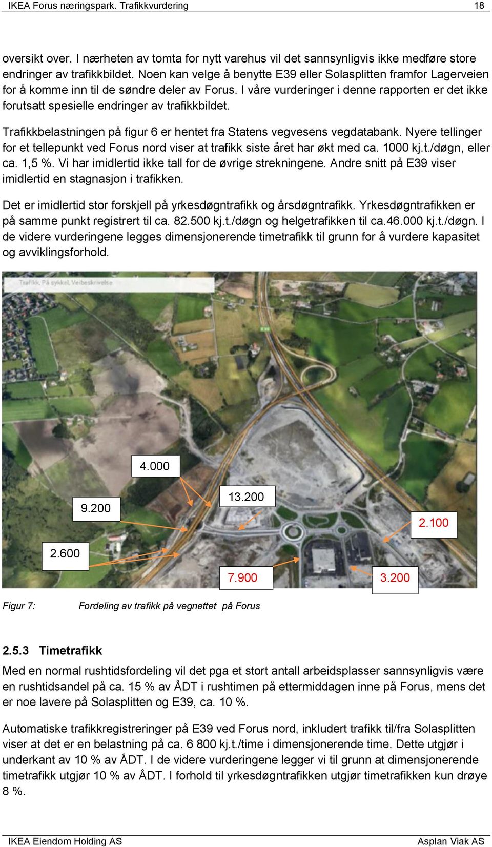 I våre vurderinger i denne rapporten er det ikke forutsatt spesielle endringer av trafikkbildet. Trafikkbelastningen på figur 6 er hentet fra Statens vegvesens vegdatabank.