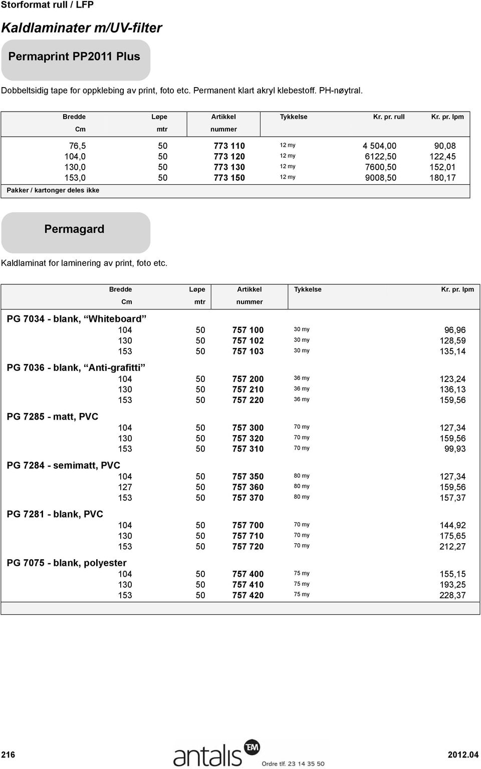 lpm Cm mtr nummer 76,5 50 773 110 12 my 4 504,00 90,08 104,0 50 773 120 12 my 6122,50 122,45 130,0 50 773 130 12 my 7600,50 152,01 153,0 50 773 150 12 my 9008,50 180,17 Permagard Kaldlaminat for