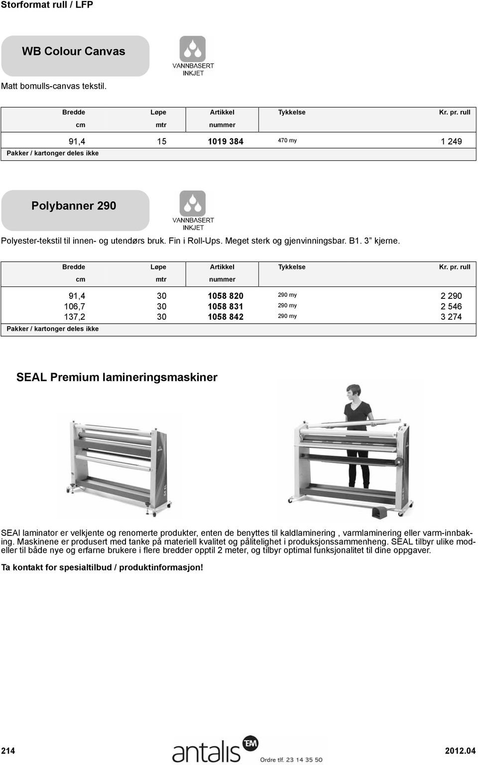 91,4 30 1058 820 290 my 2 290 106,7 30 1058 831 290 my 2 546 137,2 30 1058 842 290 my 3 274 SEAL Premium lamineringsmaskiner SEAl laminator er velkjente og renomerte produkter, enten de