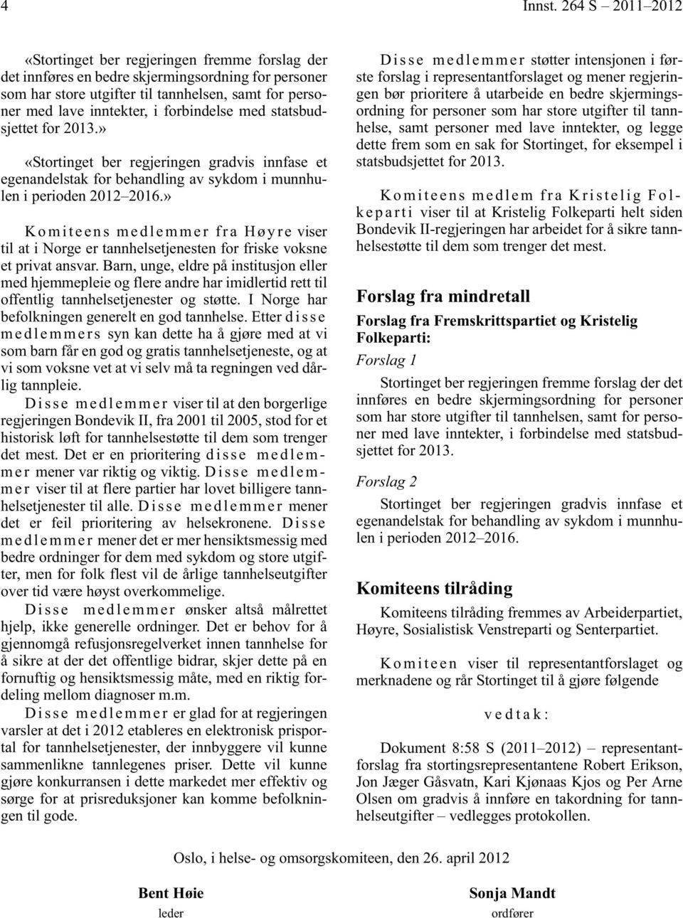 forbindelse med statsbudsjettet for 2013.» «Stortinget ber regjeringen gradvis innfase et egenandelstak for behandling av sykdom i munnhulen i perioden 2012 2016.