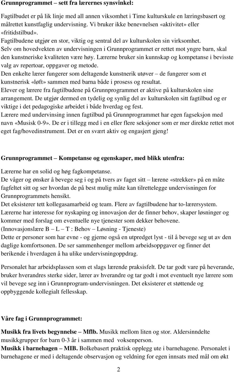 Selv om hovedvekten av undervisningen i Grunnprogrammet er rettet mot yngre barn, skal den kunstneriske kvaliteten være høy.