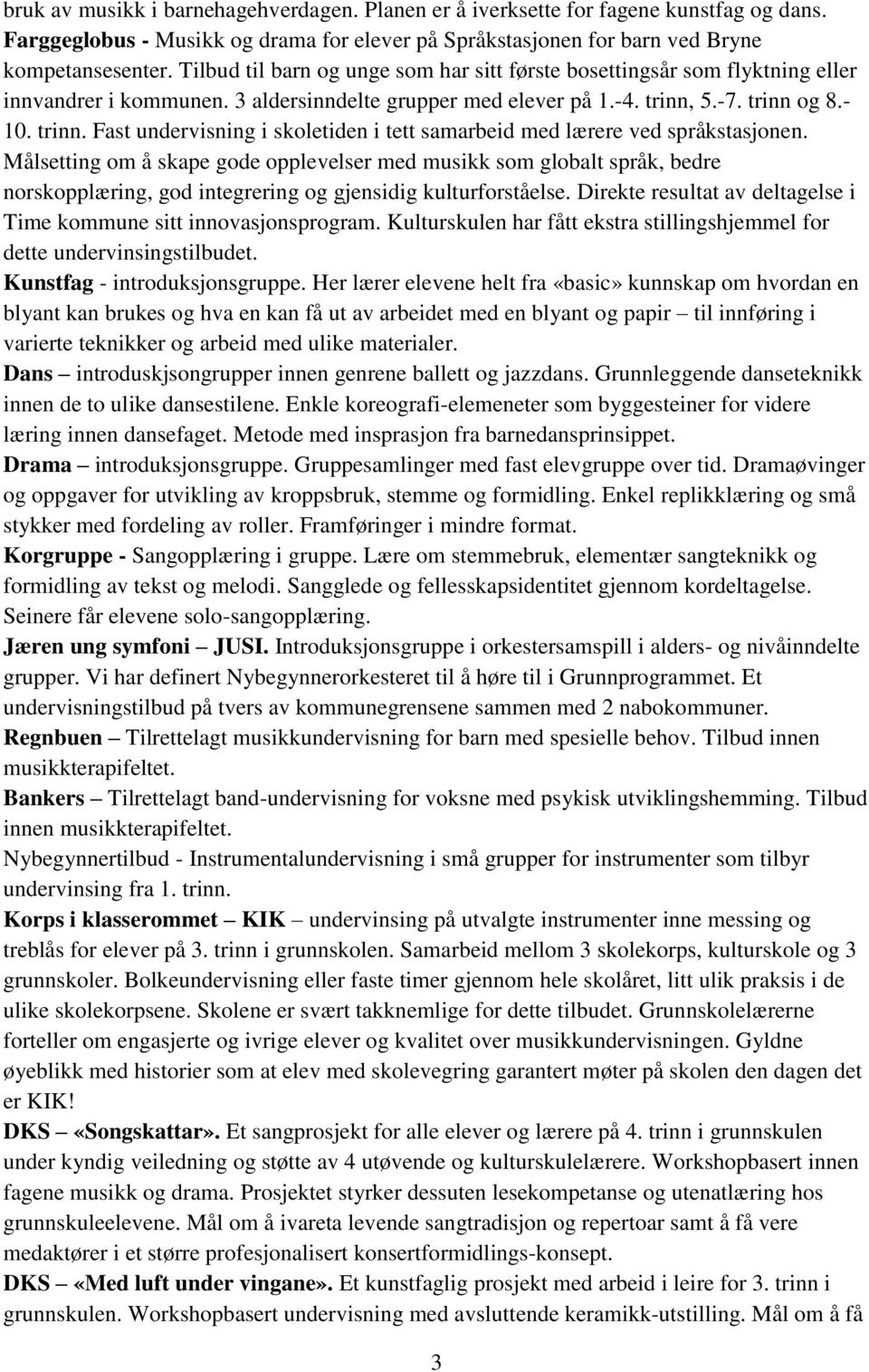 5.-7. trinn og 8.- 10. trinn. Fast undervisning i skoletiden i tett samarbeid med lærere ved språkstasjonen.