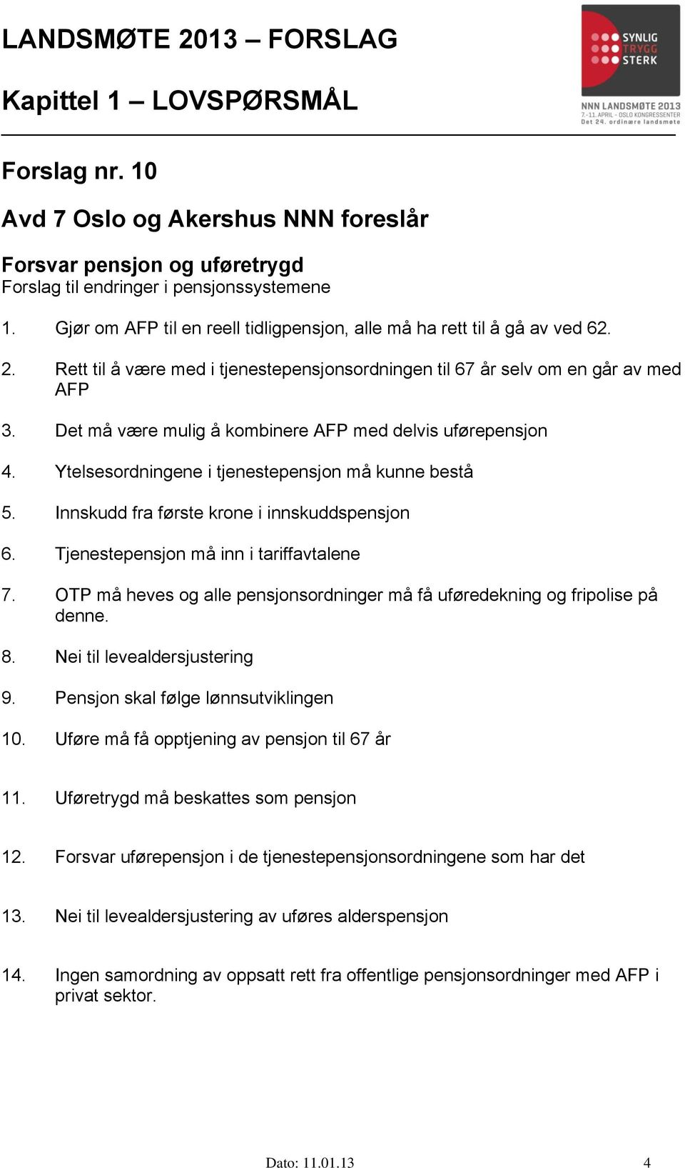 Det må være mulig å kombinere AFP med delvis uførepensjon 4. Ytelsesordningene i tjenestepensjon må kunne bestå 5. Innskudd fra første krone i innskuddspensjon 6.