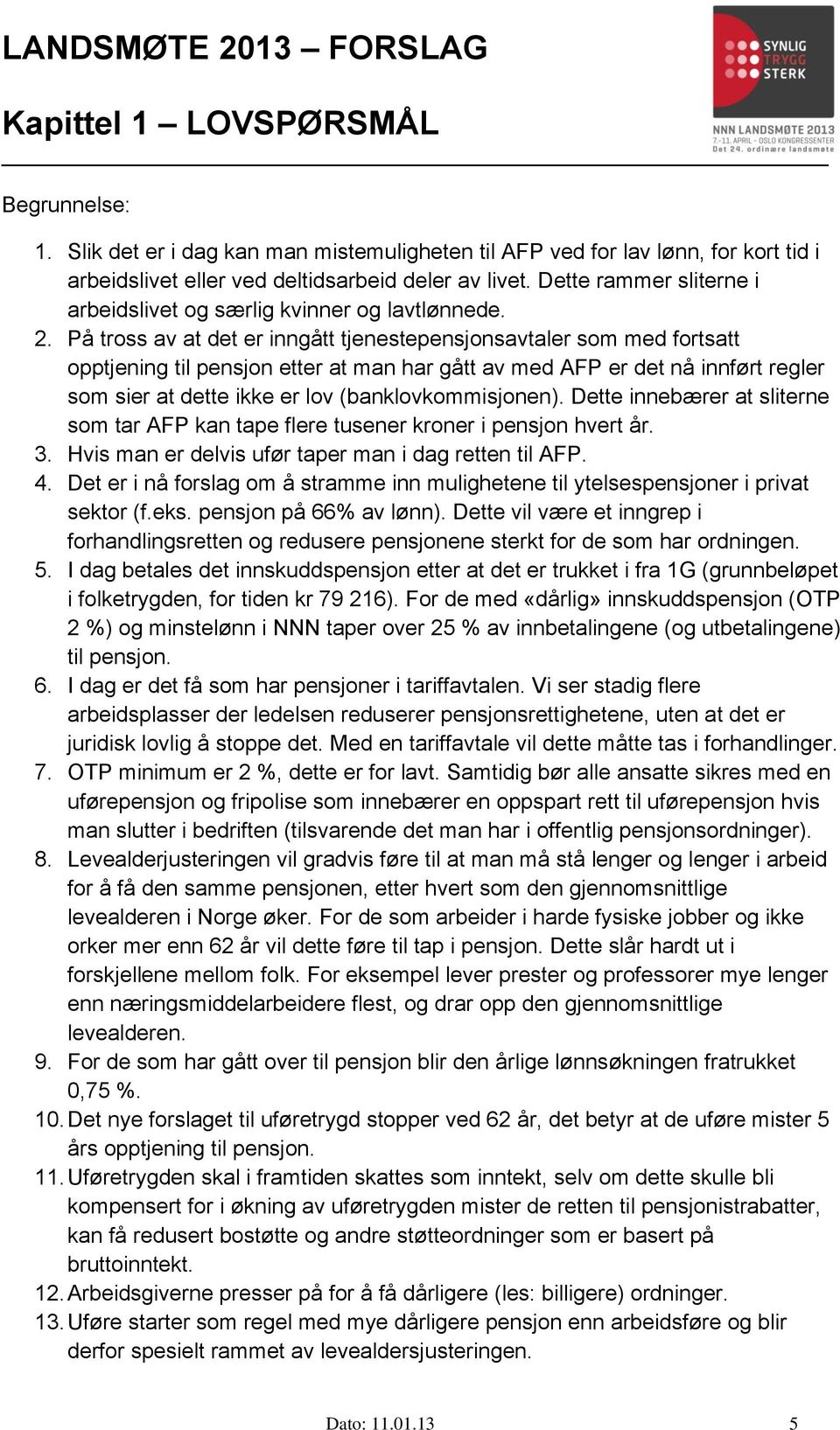 På tross av at det er inngått tjenestepensjonsavtaler som med fortsatt opptjening til pensjon etter at man har gått av med AFP er det nå innført regler som sier at dette ikke er lov