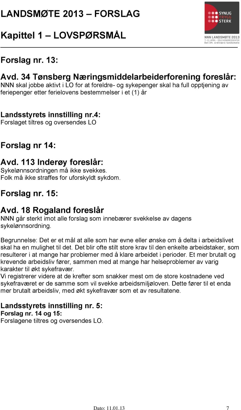 Landsstyrets innstilling nr.4: Forslaget tiltres og oversendes LO Forslag nr 14: Avd. 113 Inderøy foreslår: Sykelønnsordningen må ikke svekkes. Folk må ikke straffes for uforskyldt sykdom. Forslag nr. 15: Avd.