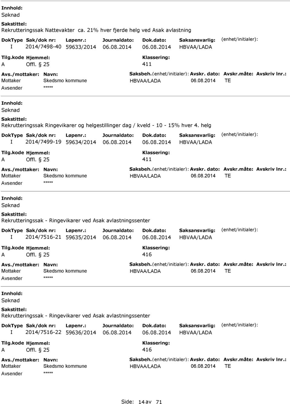 måte: vskriv lnr.: Mottaker HBV/LD TE Søknad Rekrutteringssak - Ringevikarer ved sak avlastningssenter 2014/7516-21 59635/2014 HBV/LD vs./mottaker: Navn: Saksbeh. vskr. dato: vskr.