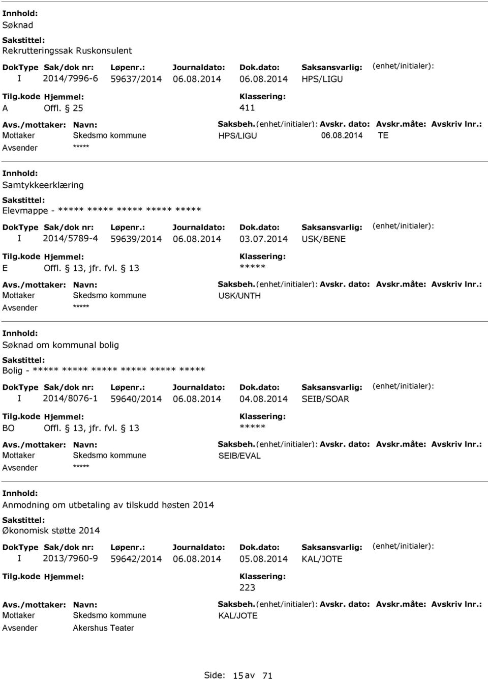 : Mottaker SK/NTH Søknad om kommunal bolig Bolig - 2014/8076-1 59640/2014 SEB/SOR BO Offl. 13, jfr. fvl. 13 vs./mottaker: Navn: Saksbeh. vskr. dato: vskr.måte: vskriv lnr.