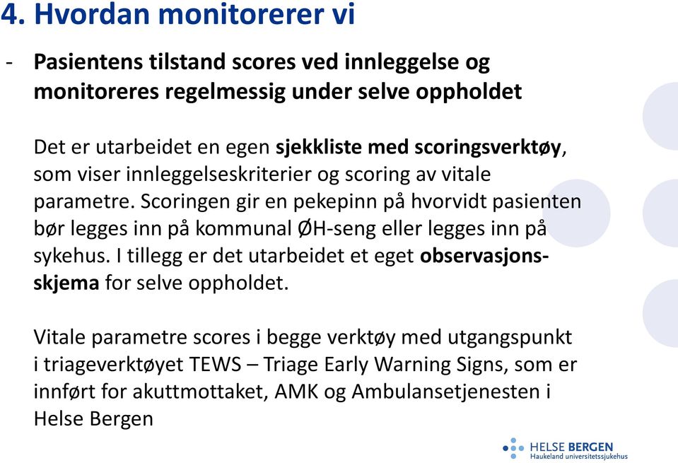 Scoringen gir en pekepinn på hvorvidt pasienten bør legges inn på kommunal ØH-seng eller legges inn på sykehus.