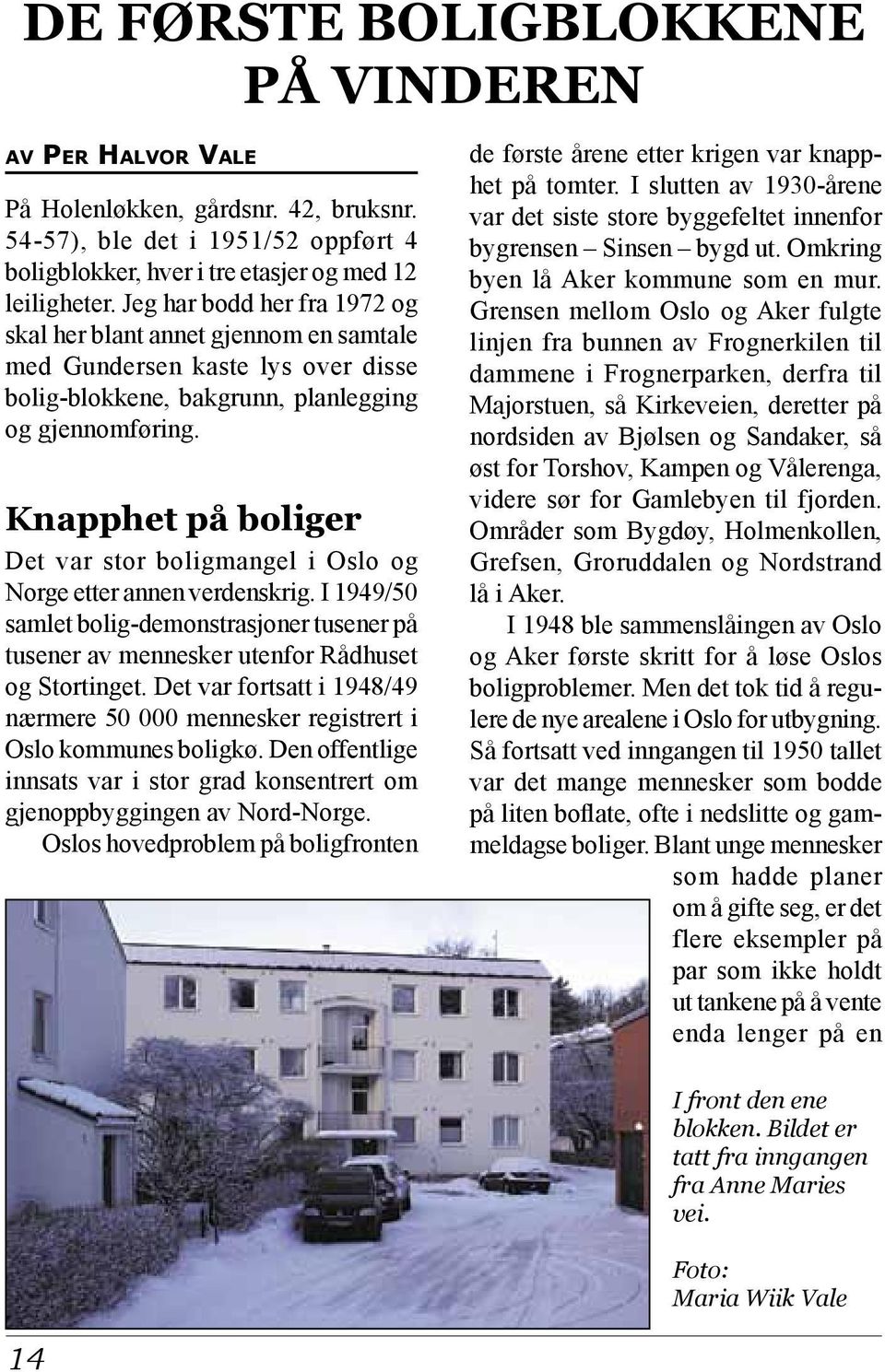 Knapphet på boliger Det var stor boligmangel i Oslo og Norge etter annen verdenskrig. I 1949/50 samlet bolig-demonstrasjoner tusener på tusener av mennesker utenfor Rådhuset og Stortinget.