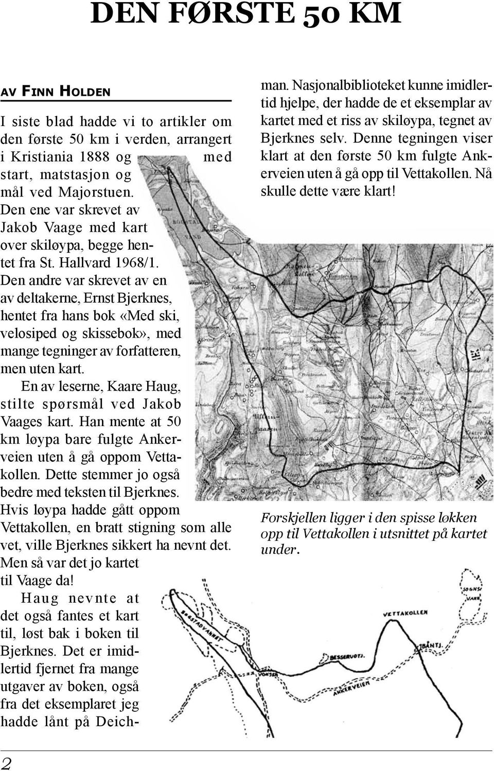 Den andre var skrevet av en av deltakerne, Ernst Bjerknes, hentet fra hans bok «Med ski, velosiped og skissebok», med mange tegninger av forfatteren, men uten kart.