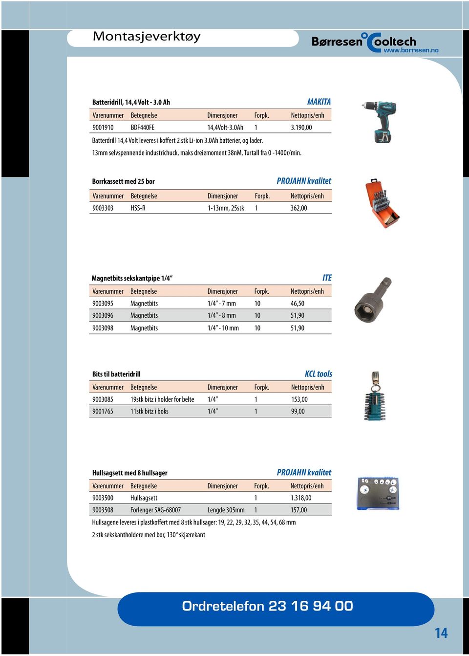 Borrkassett med 25 bor PROJAHN kvalitet 9003303 HSS-R 1-13mm, 25stk 1 362,00 Magnetbits sekskantpipe 1/4 9003095 Magnetbits 1/4-7 mm 10 46,50 9003096 Magnetbits 1/4-8 mm 10 51,90 9003098 Magnetbits