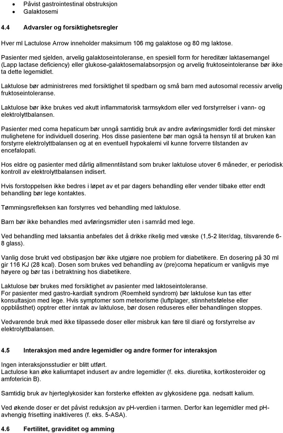 ikke ta dette legemidlet. Laktulose bør administreres med forsiktighet til spedbarn og små barn med autosomal recessiv arvelig fruktoseintoleranse.