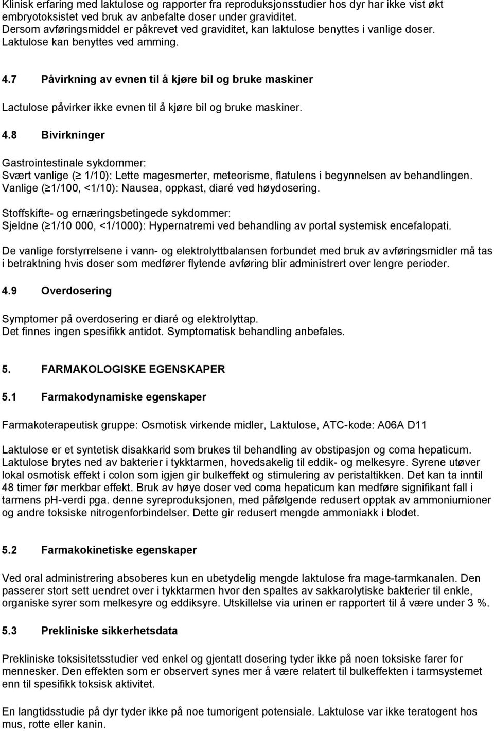 7 Påvirkning av evnen til å kjøre bil og bruke maskiner Lactulose påvirker ikke evnen til å kjøre bil og bruke maskiner. 4.