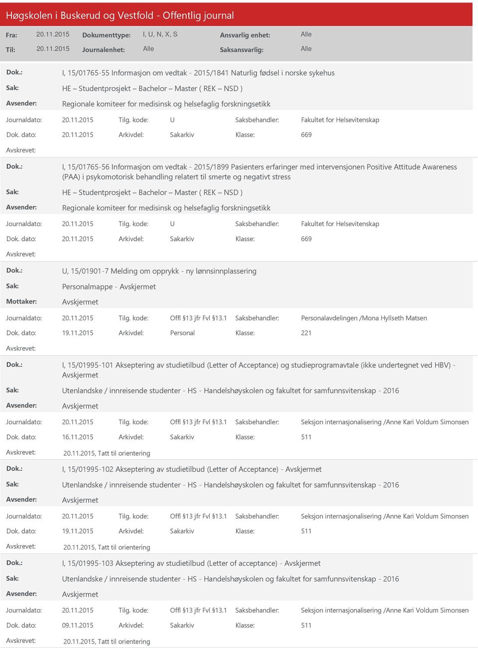 dato: Arkivdel: Sakarkiv 669 I, 15/01765-56 Informasjon om vedtak - 2015/1899 Pasienters erfaringer med intervensjonen Positive Attitude Awareness (PAA) i psykomotorisk behandling relatert til smerte