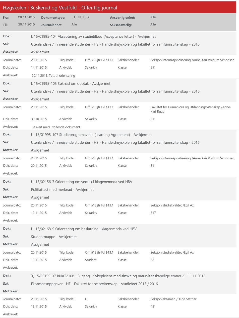 2015 Arkivdel: Sakarkiv 511, Tatt til orientering I, 15/01995-105 Søknad om opptak - tenlandske / innreisende studenter - HS - Handelshøyskolen og fakultet for samfunnsvitenskap - 2016 Fakultet for