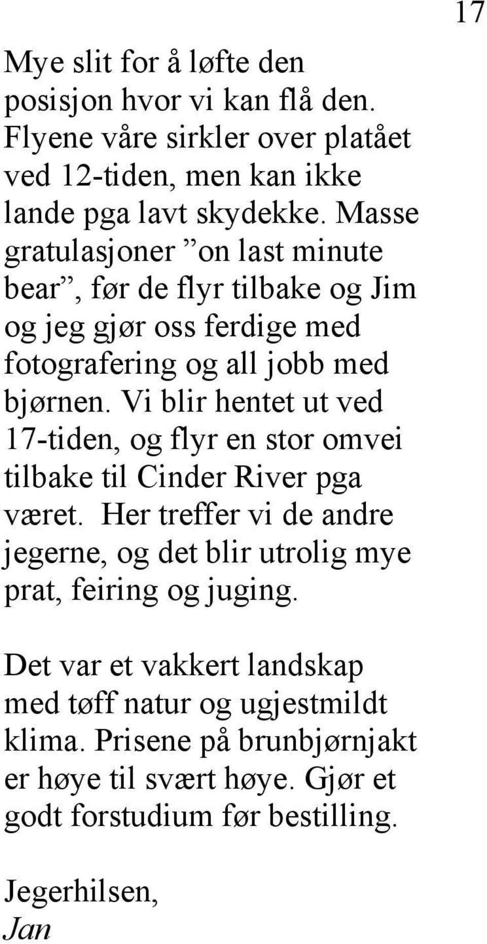 Vi blir hentet ut ved 17-tiden, og flyr en stor omvei tilbake til Cinder River pga været.