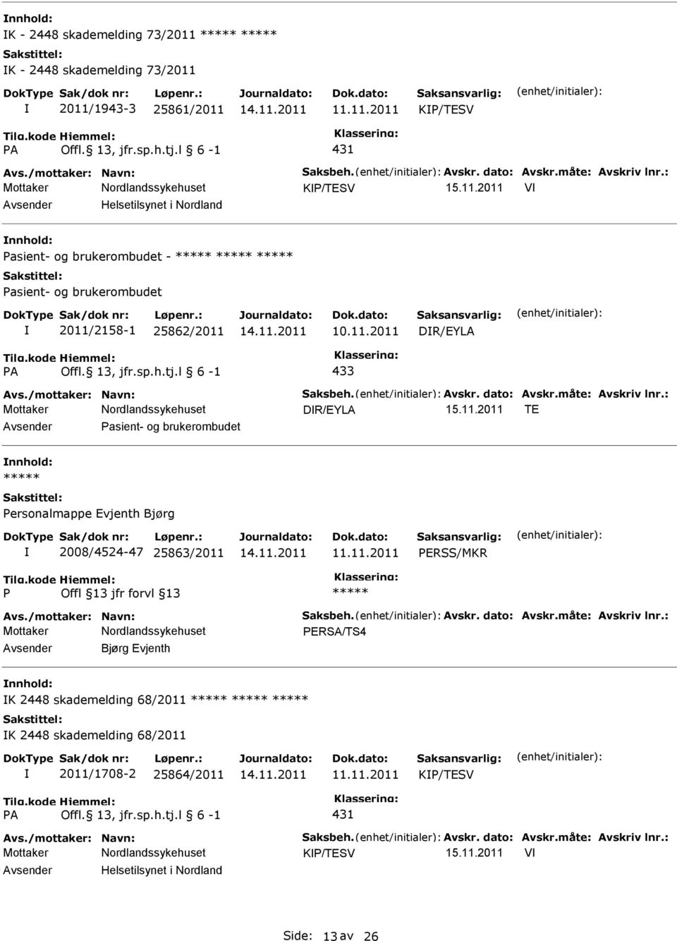 /mottaker: Navn: Saksbeh. Avskr. dato: Avskr.måte: Avskriv lnr.: ERSA/TS4 Bjørg Evjenth K 2448 skademelding 68/2011 K 2448 skademelding 68/2011 2011/1708-2 25864/2011 K/TESV A 431 Avs.