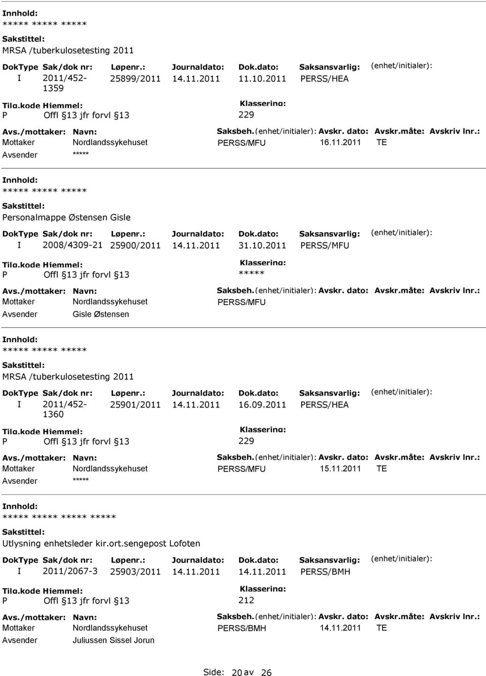 : 25901/2011 16.09.2011 ERSS/HEA 229 Avs./mottaker: Navn: Saksbeh. Avskr. dato: Avskr.måte: Avskriv lnr.: ERSS/MF 15.11.2011 TE tlysning enhetsleder kir.ort.