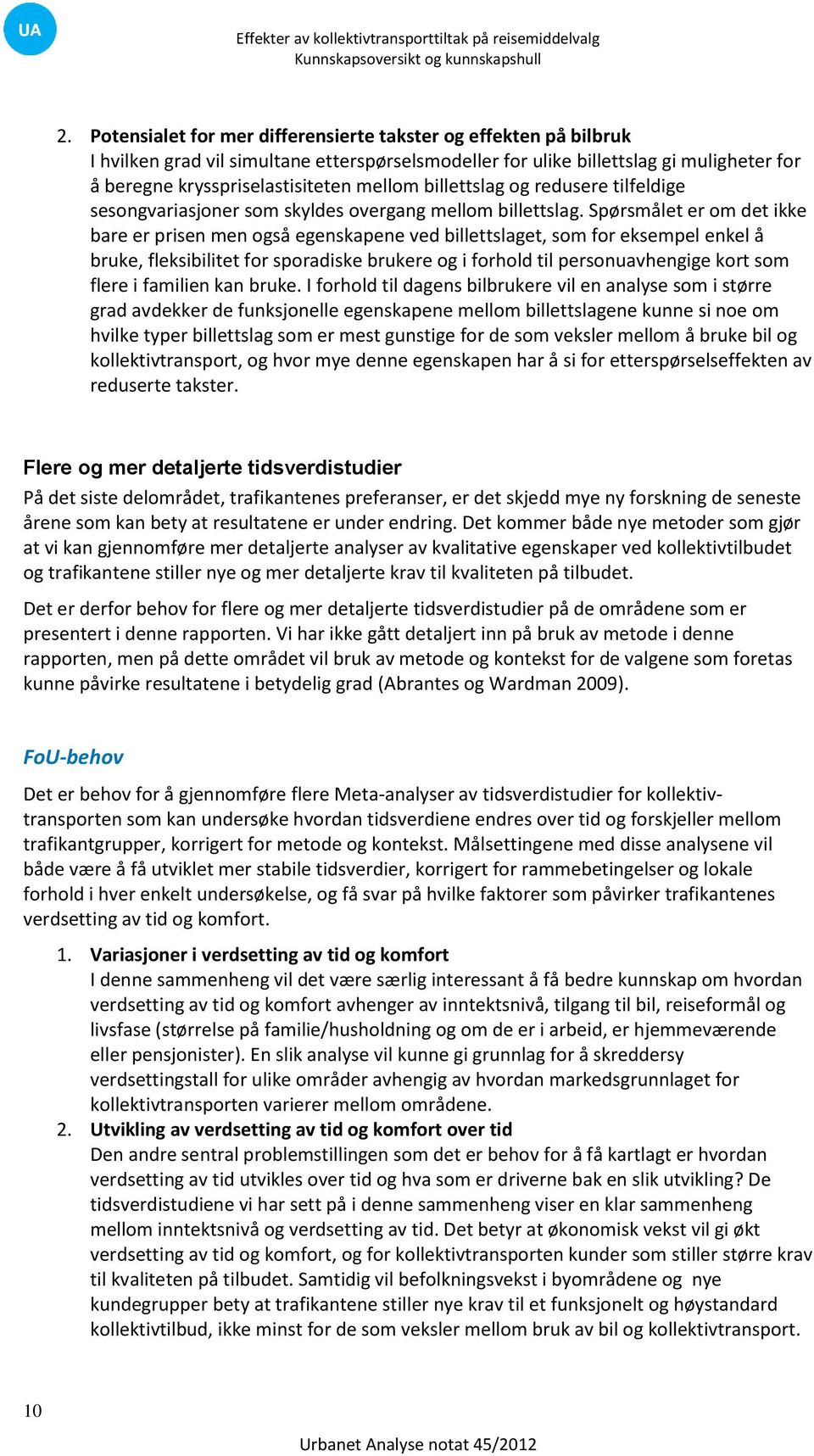 Spørsmålet er om det ikke bare er prisen men også egenskapene ved billettslaget, som for eksempel enkel å bruke, fleksibilitet for sporadiske brukere og i forhold til personuavhengige kort som flere