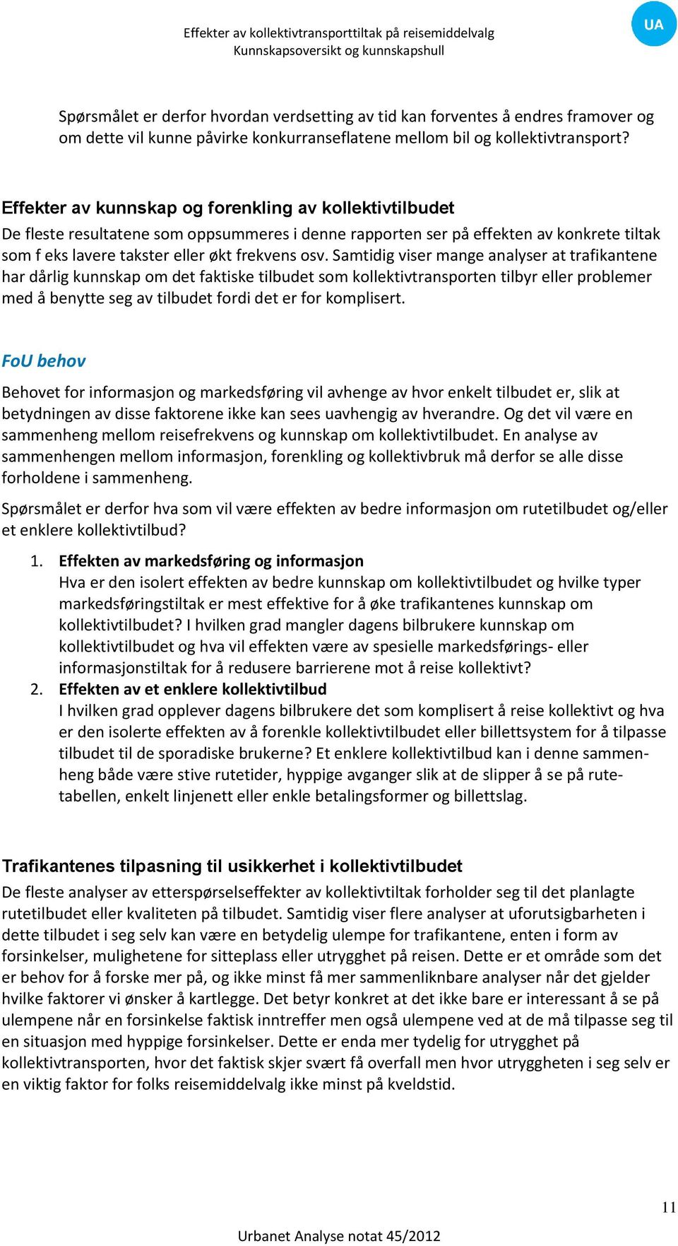 Samtidig viser mange analyser at trafikantene har dårlig kunnskap om det faktiske tilbudet som kollektivtransporten tilbyr eller problemer med å benytte seg av tilbudet fordi det er for komplisert.