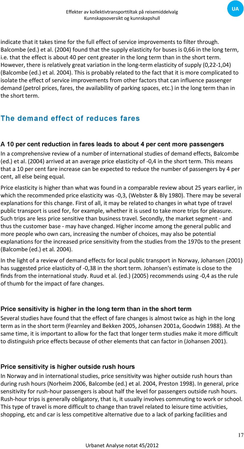 This is probably related to the fact that it is more complicated to isolate the effect of service improvements from other factors that can influence passenger demand (petrol prices, fares, the