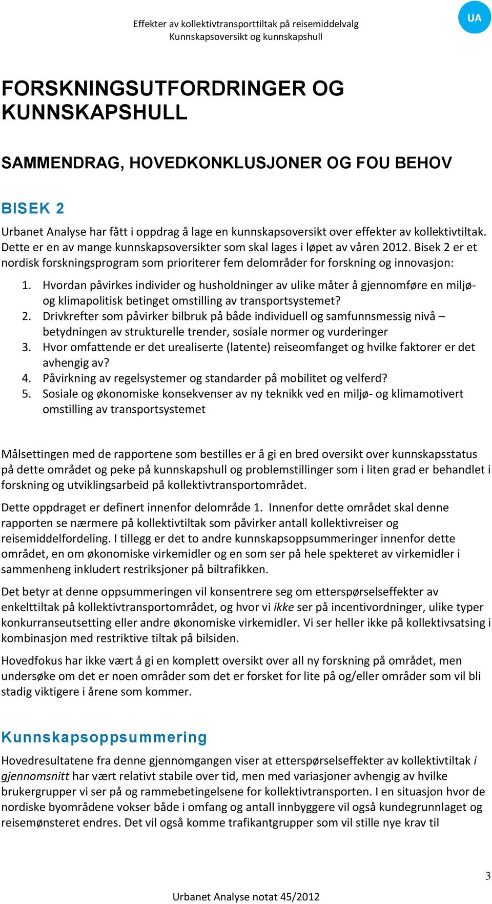 Hvordan påvirkes individer og husholdninger av ulike måter å gjennomføre en miljøog klimapolitisk betinget omstilling av transportsystemet? 2.