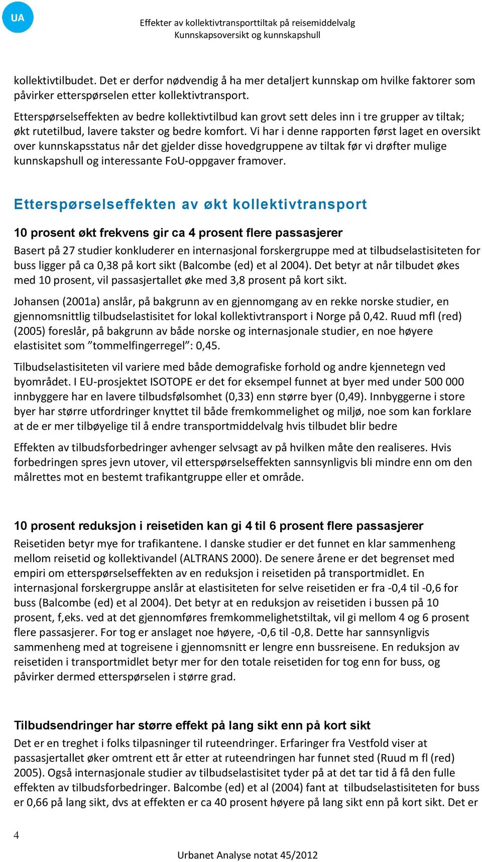 Vi har i denne rapporten først laget en oversikt over kunnskapsstatus når det gjelder disse hovedgruppene av tiltak før vi drøfter mulige kunnskapshull og interessante FoU-oppgaver framover.