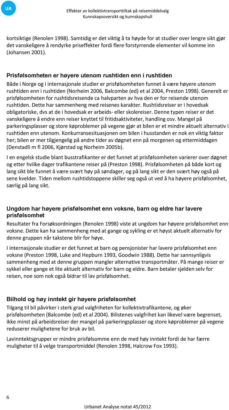 Prisfølsomheten er høyere utenom rushtiden enn i rushtiden Både i Norge og i internasjonale studier er prisfølsomheten funnet å være høyere utenom rushtiden enn i rushtiden (Norheim 2006, Balcombe