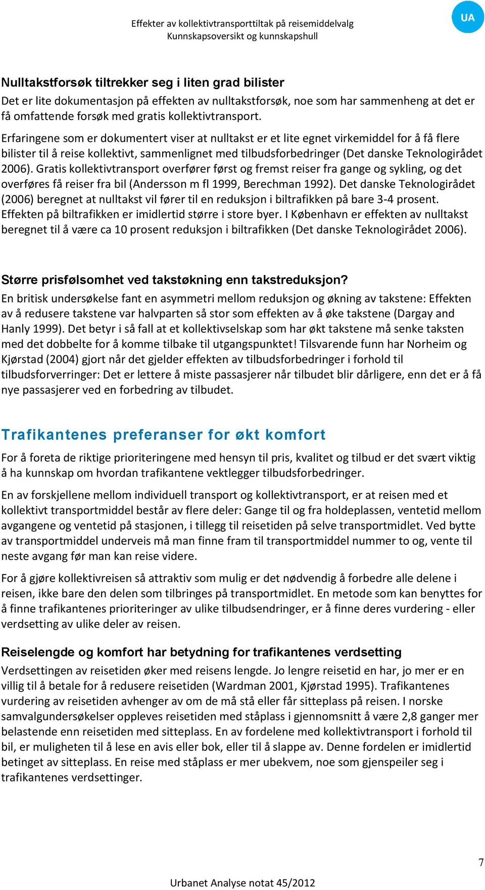 Gratis kollektivtransport overfører først og fremst reiser fra gange og sykling, og det overføres få reiser fra bil (Andersson m fl 1999, Berechman 1992).