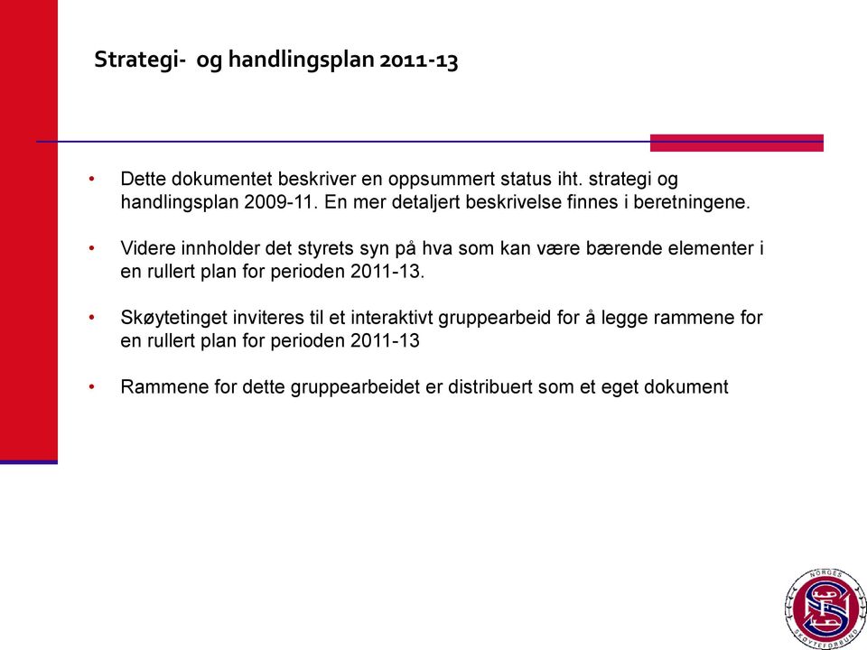 Videre innholder det styrets syn på hva som kan være bærende elementer i en rullert plan for perioden 2011-13.