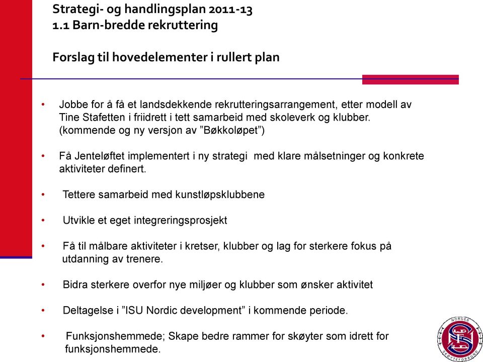 skoleverk og klubber. (kommende og ny versjon av Bøkkoløpet ) Få Jenteløftet implementert i ny strategi med klare målsetninger og konkrete aktiviteter definert.