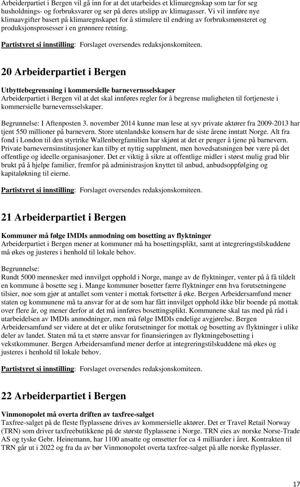 20 Arbeiderpartiet i Bergen Utbyttebegrensning i kommersielle barnevernsselskaper Arbeiderpartiet i Bergen vil at det skal innføres regler for å begrense muligheten til fortjeneste i kommersielle